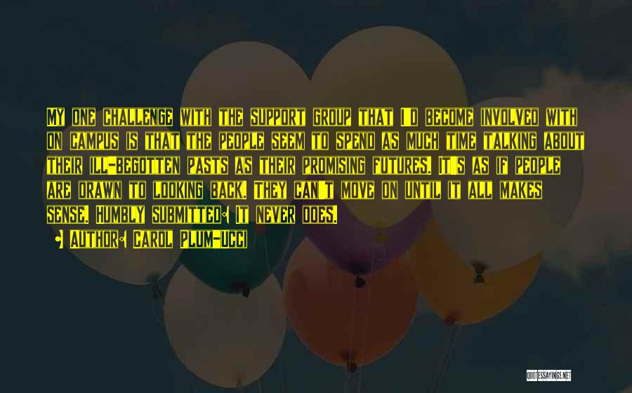 Carol Plum-Ucci Quotes: My One Challenge With The Support Group That I'd Become Involved With On Campus Is That The People Seem To