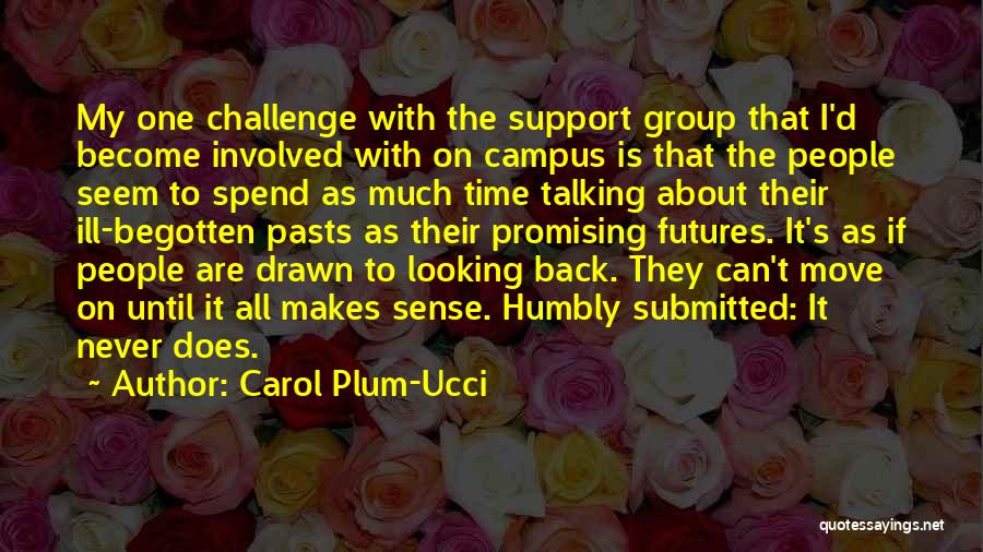 Carol Plum-Ucci Quotes: My One Challenge With The Support Group That I'd Become Involved With On Campus Is That The People Seem To