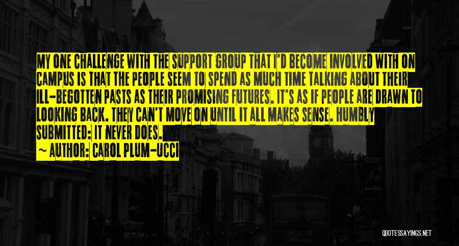 Carol Plum-Ucci Quotes: My One Challenge With The Support Group That I'd Become Involved With On Campus Is That The People Seem To