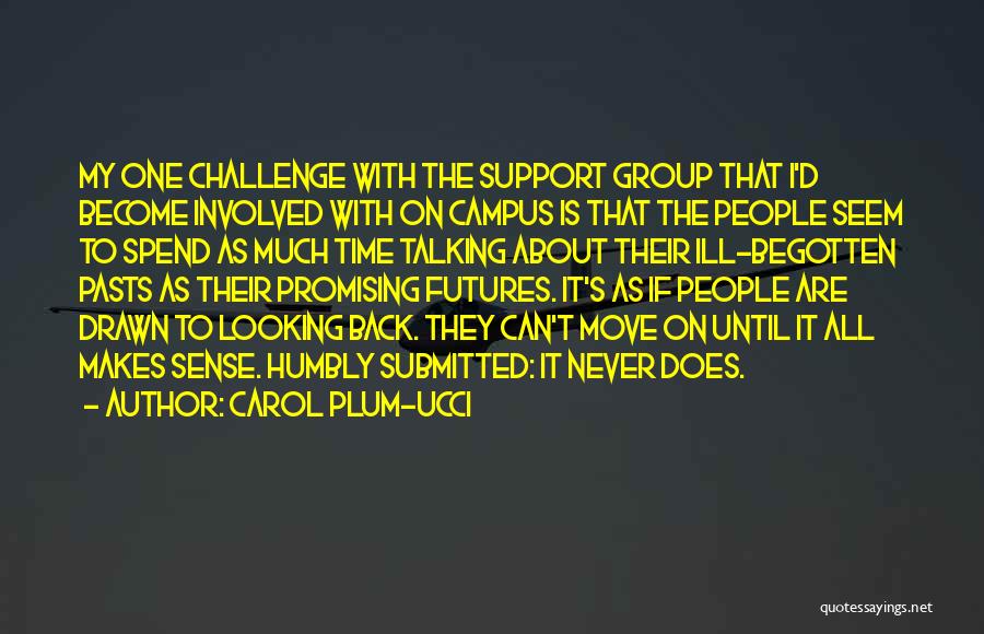 Carol Plum-Ucci Quotes: My One Challenge With The Support Group That I'd Become Involved With On Campus Is That The People Seem To