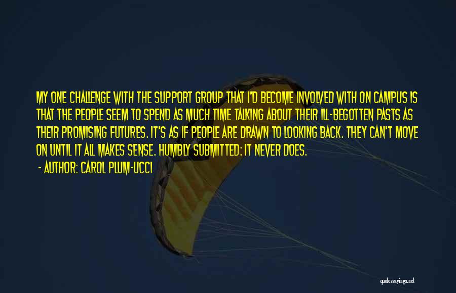 Carol Plum-Ucci Quotes: My One Challenge With The Support Group That I'd Become Involved With On Campus Is That The People Seem To