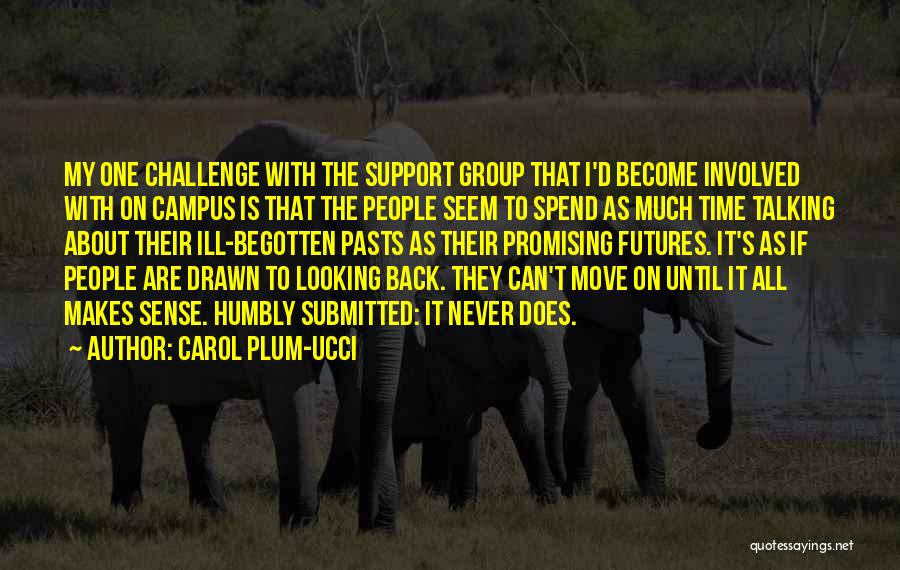 Carol Plum-Ucci Quotes: My One Challenge With The Support Group That I'd Become Involved With On Campus Is That The People Seem To