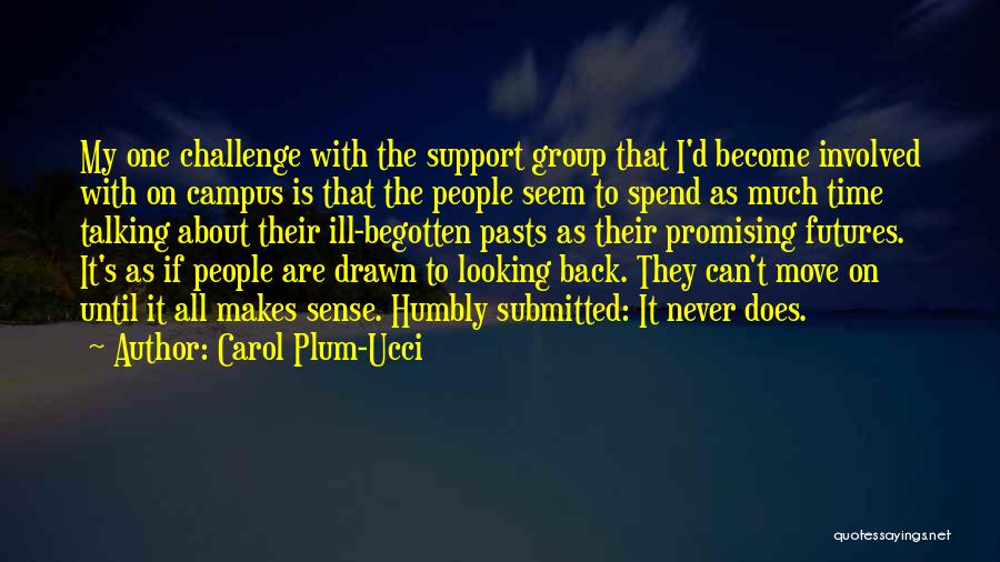 Carol Plum-Ucci Quotes: My One Challenge With The Support Group That I'd Become Involved With On Campus Is That The People Seem To