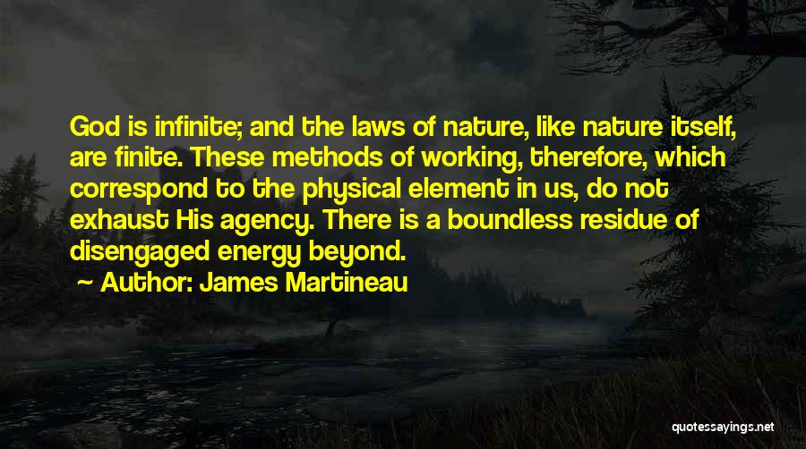James Martineau Quotes: God Is Infinite; And The Laws Of Nature, Like Nature Itself, Are Finite. These Methods Of Working, Therefore, Which Correspond