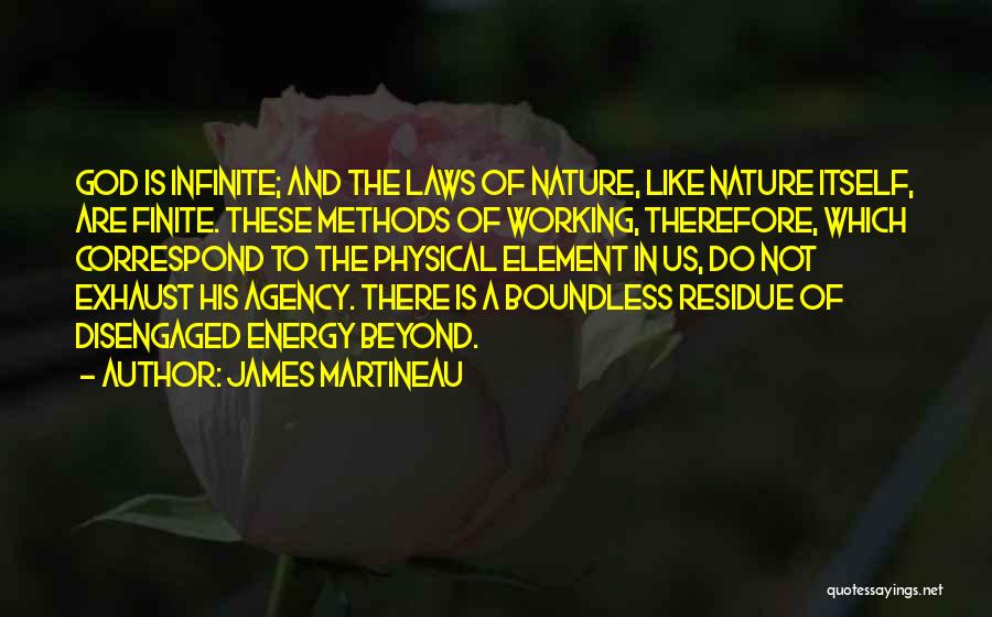 James Martineau Quotes: God Is Infinite; And The Laws Of Nature, Like Nature Itself, Are Finite. These Methods Of Working, Therefore, Which Correspond