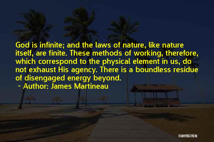 James Martineau Quotes: God Is Infinite; And The Laws Of Nature, Like Nature Itself, Are Finite. These Methods Of Working, Therefore, Which Correspond