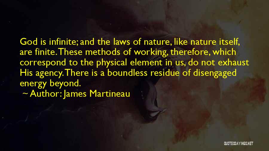 James Martineau Quotes: God Is Infinite; And The Laws Of Nature, Like Nature Itself, Are Finite. These Methods Of Working, Therefore, Which Correspond