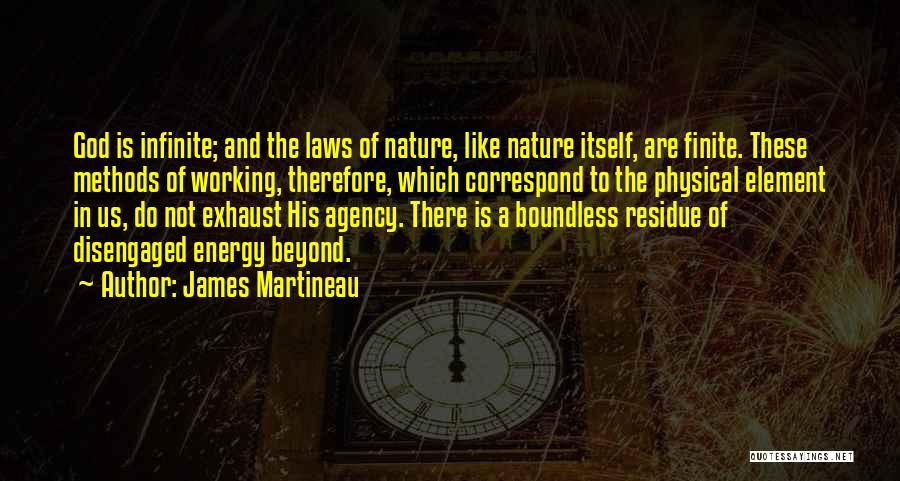 James Martineau Quotes: God Is Infinite; And The Laws Of Nature, Like Nature Itself, Are Finite. These Methods Of Working, Therefore, Which Correspond