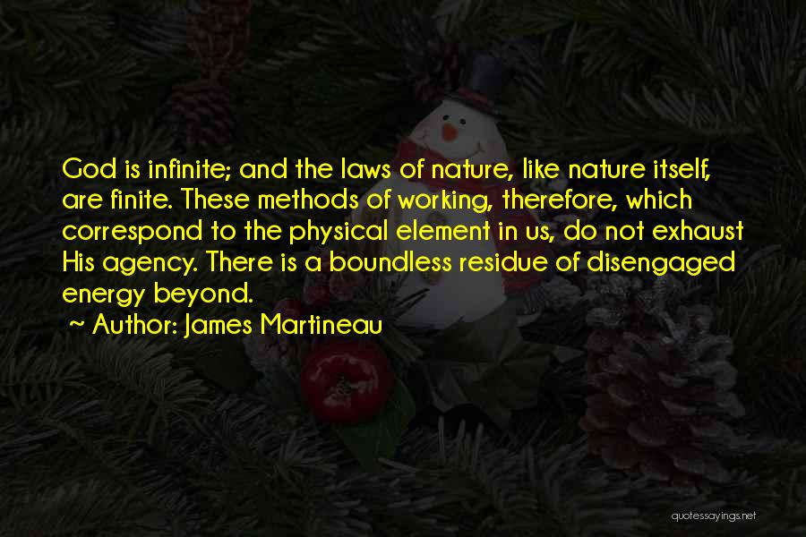 James Martineau Quotes: God Is Infinite; And The Laws Of Nature, Like Nature Itself, Are Finite. These Methods Of Working, Therefore, Which Correspond