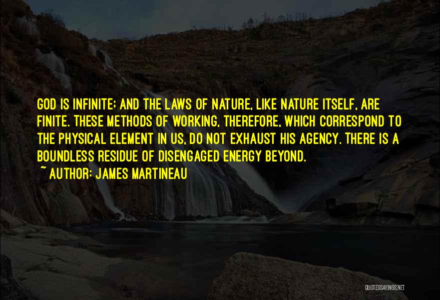 James Martineau Quotes: God Is Infinite; And The Laws Of Nature, Like Nature Itself, Are Finite. These Methods Of Working, Therefore, Which Correspond