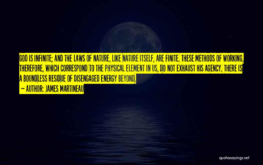 James Martineau Quotes: God Is Infinite; And The Laws Of Nature, Like Nature Itself, Are Finite. These Methods Of Working, Therefore, Which Correspond