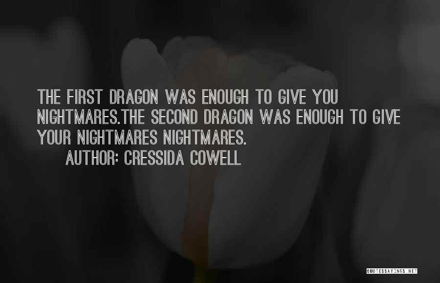 Cressida Cowell Quotes: The First Dragon Was Enough To Give You Nightmares.the Second Dragon Was Enough To Give Your Nightmares Nightmares.