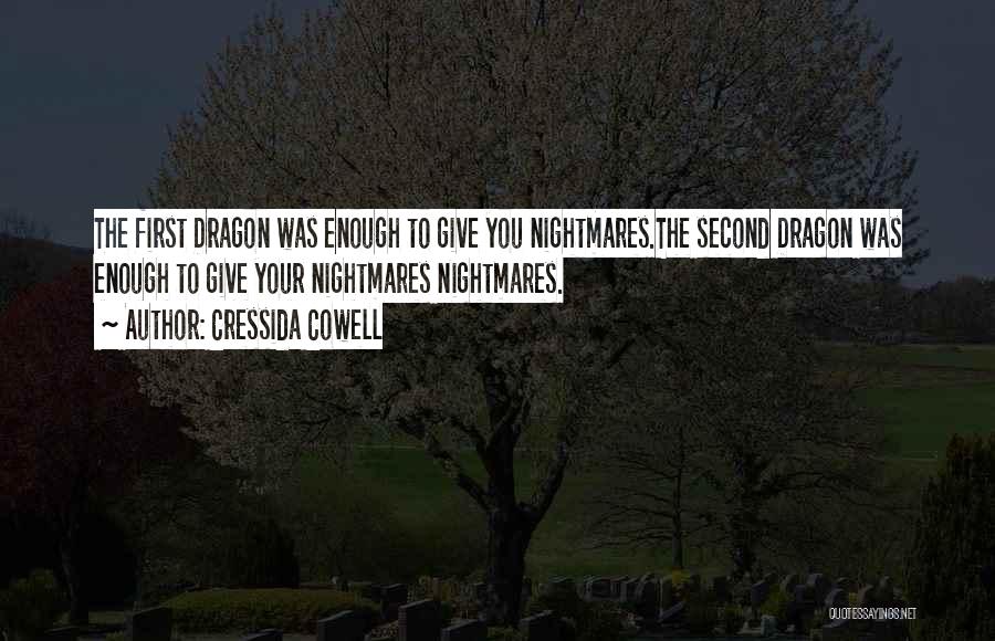 Cressida Cowell Quotes: The First Dragon Was Enough To Give You Nightmares.the Second Dragon Was Enough To Give Your Nightmares Nightmares.