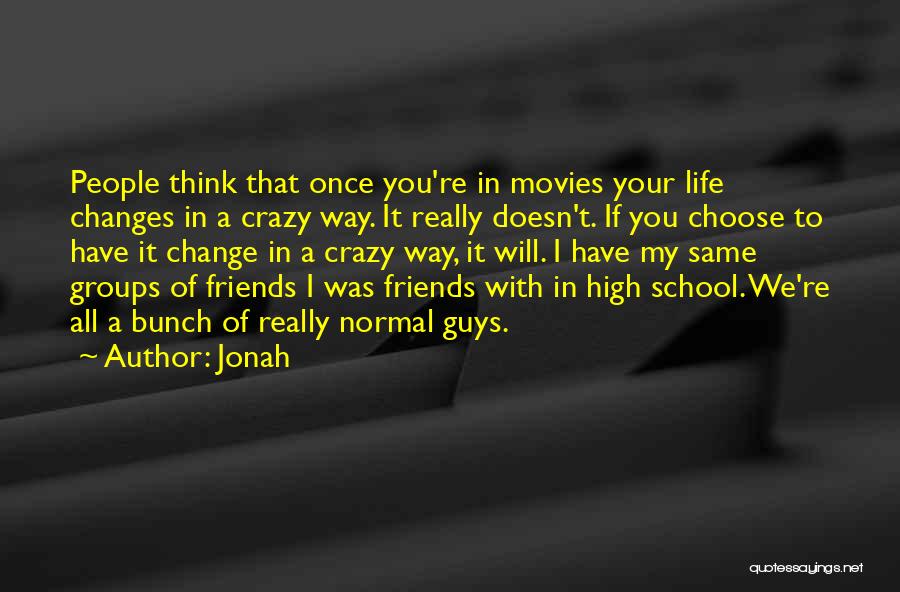 Jonah Quotes: People Think That Once You're In Movies Your Life Changes In A Crazy Way. It Really Doesn't. If You Choose