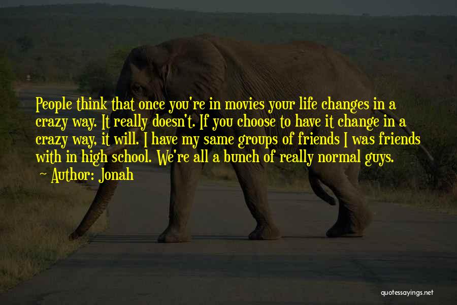 Jonah Quotes: People Think That Once You're In Movies Your Life Changes In A Crazy Way. It Really Doesn't. If You Choose