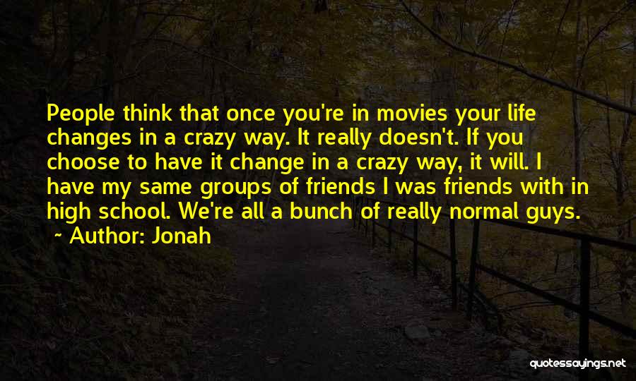 Jonah Quotes: People Think That Once You're In Movies Your Life Changes In A Crazy Way. It Really Doesn't. If You Choose