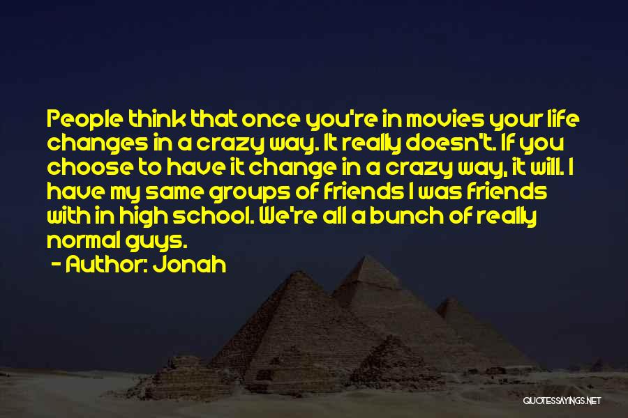 Jonah Quotes: People Think That Once You're In Movies Your Life Changes In A Crazy Way. It Really Doesn't. If You Choose