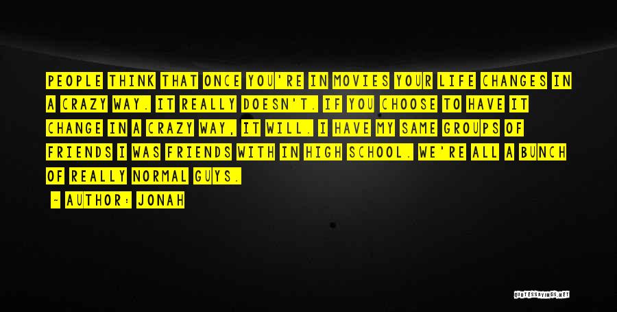 Jonah Quotes: People Think That Once You're In Movies Your Life Changes In A Crazy Way. It Really Doesn't. If You Choose