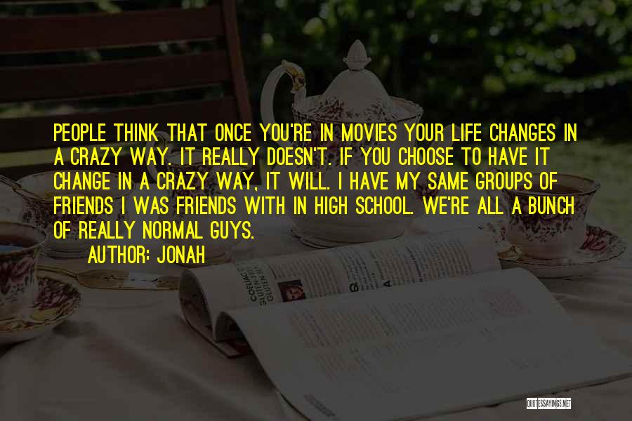 Jonah Quotes: People Think That Once You're In Movies Your Life Changes In A Crazy Way. It Really Doesn't. If You Choose