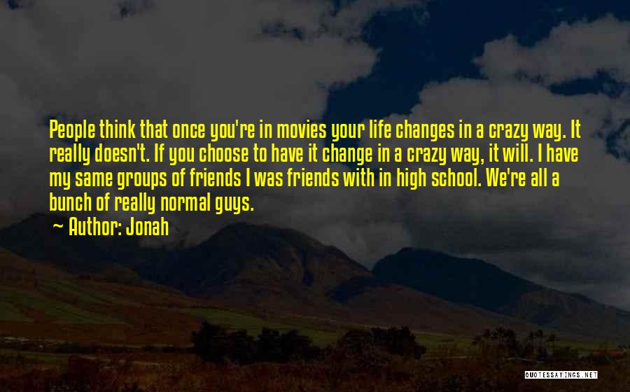 Jonah Quotes: People Think That Once You're In Movies Your Life Changes In A Crazy Way. It Really Doesn't. If You Choose