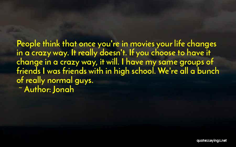 Jonah Quotes: People Think That Once You're In Movies Your Life Changes In A Crazy Way. It Really Doesn't. If You Choose