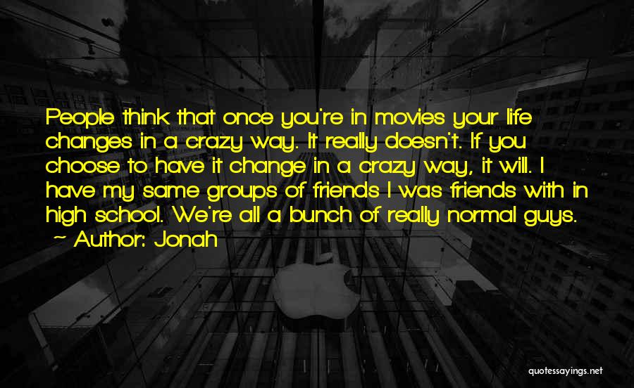 Jonah Quotes: People Think That Once You're In Movies Your Life Changes In A Crazy Way. It Really Doesn't. If You Choose