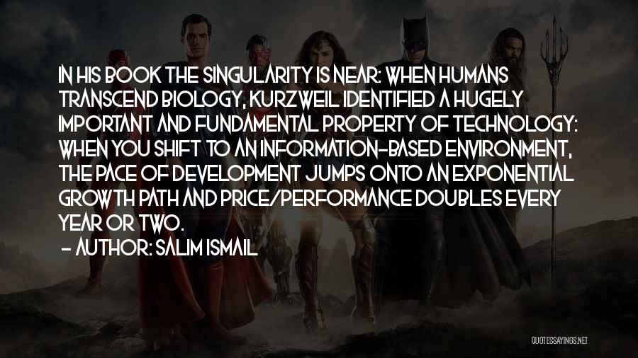 Salim Ismail Quotes: In His Book The Singularity Is Near: When Humans Transcend Biology, Kurzweil Identified A Hugely Important And Fundamental Property Of