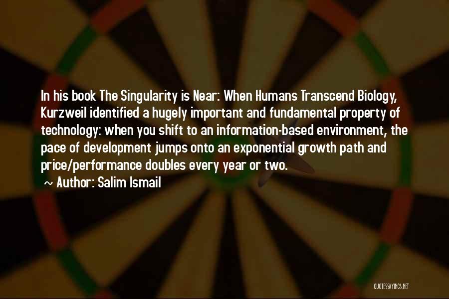 Salim Ismail Quotes: In His Book The Singularity Is Near: When Humans Transcend Biology, Kurzweil Identified A Hugely Important And Fundamental Property Of