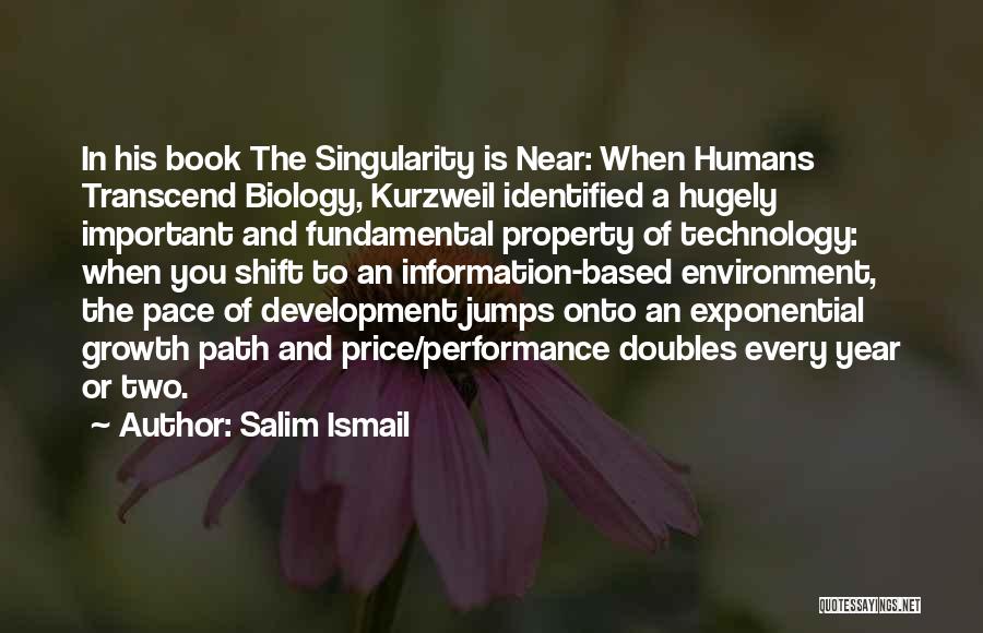 Salim Ismail Quotes: In His Book The Singularity Is Near: When Humans Transcend Biology, Kurzweil Identified A Hugely Important And Fundamental Property Of