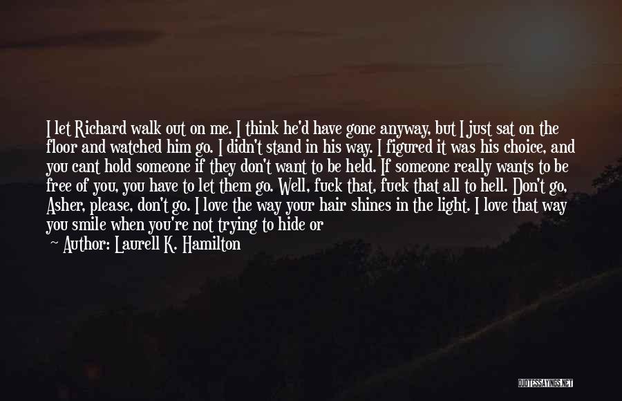 Laurell K. Hamilton Quotes: I Let Richard Walk Out On Me. I Think He'd Have Gone Anyway, But I Just Sat On The Floor