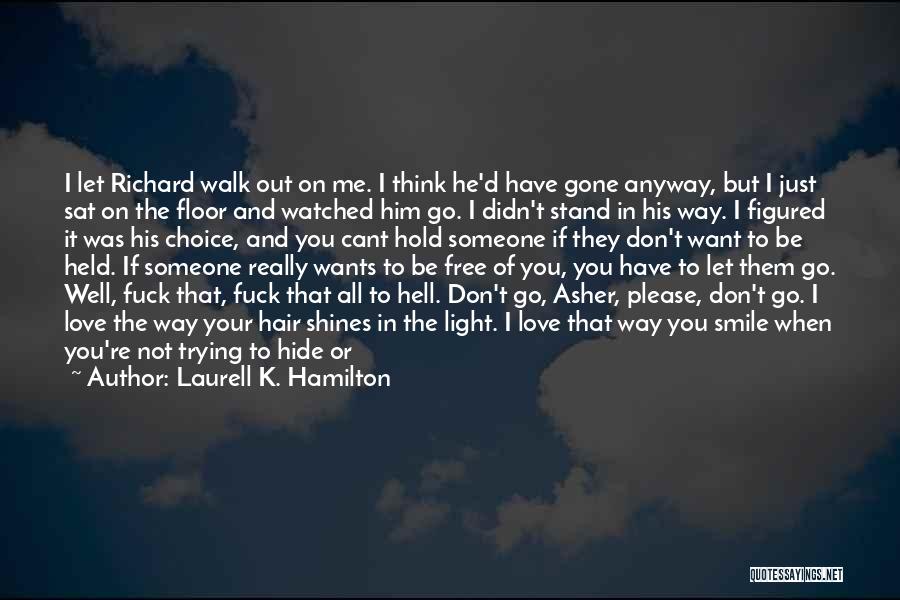 Laurell K. Hamilton Quotes: I Let Richard Walk Out On Me. I Think He'd Have Gone Anyway, But I Just Sat On The Floor
