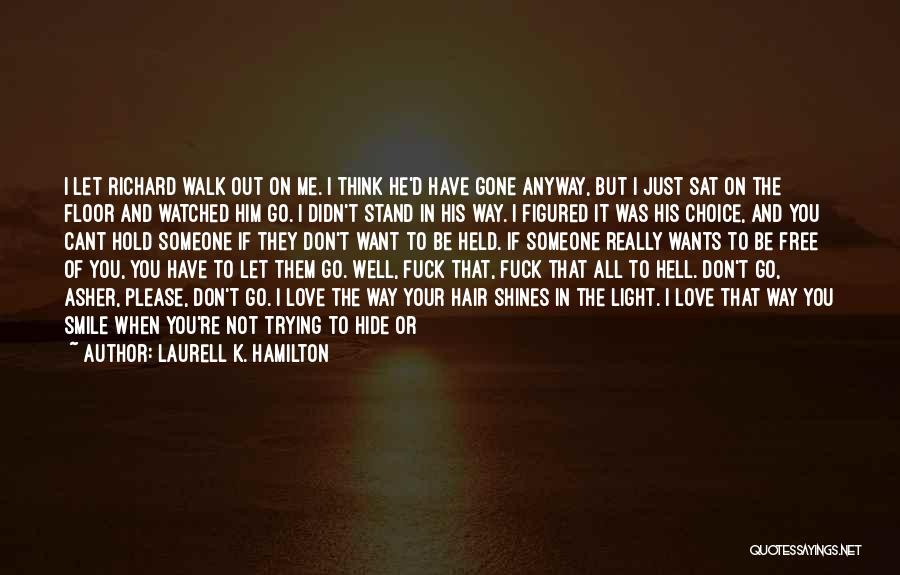 Laurell K. Hamilton Quotes: I Let Richard Walk Out On Me. I Think He'd Have Gone Anyway, But I Just Sat On The Floor