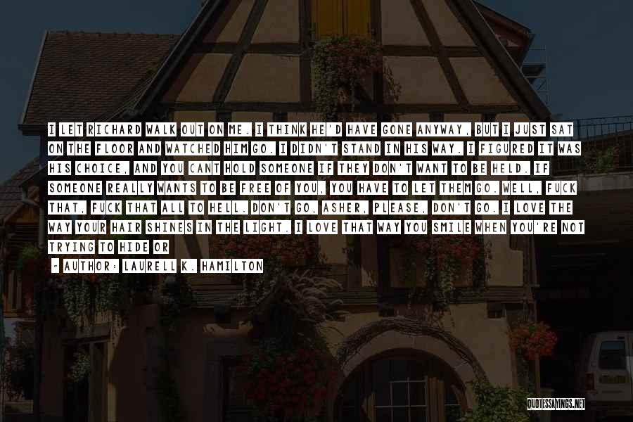 Laurell K. Hamilton Quotes: I Let Richard Walk Out On Me. I Think He'd Have Gone Anyway, But I Just Sat On The Floor