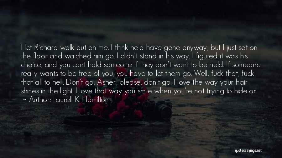 Laurell K. Hamilton Quotes: I Let Richard Walk Out On Me. I Think He'd Have Gone Anyway, But I Just Sat On The Floor