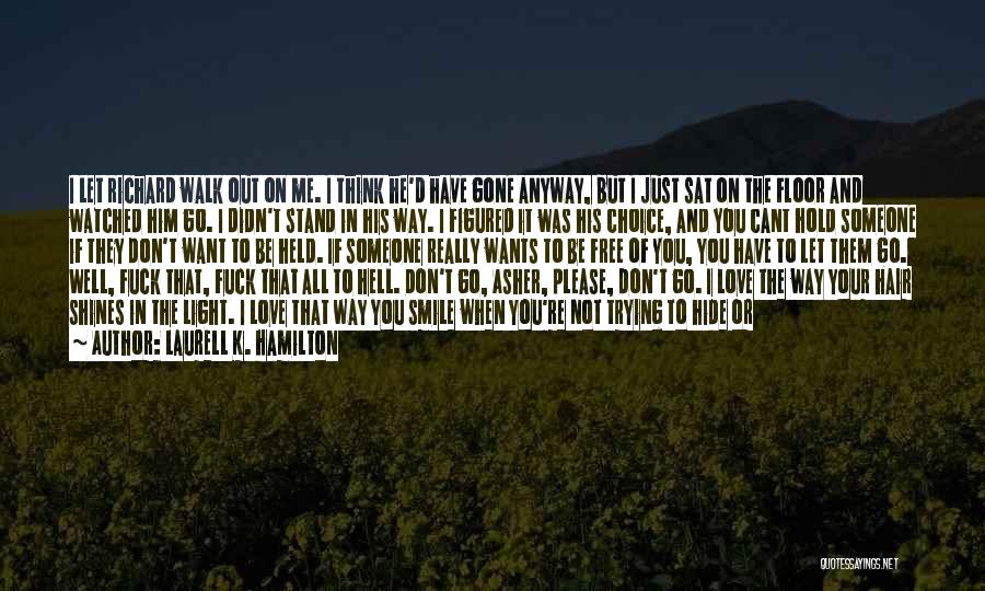 Laurell K. Hamilton Quotes: I Let Richard Walk Out On Me. I Think He'd Have Gone Anyway, But I Just Sat On The Floor