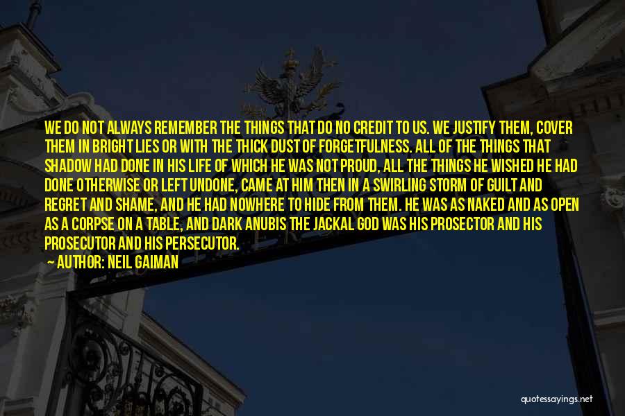 Neil Gaiman Quotes: We Do Not Always Remember The Things That Do No Credit To Us. We Justify Them, Cover Them In Bright