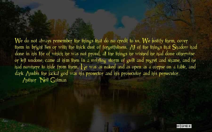 Neil Gaiman Quotes: We Do Not Always Remember The Things That Do No Credit To Us. We Justify Them, Cover Them In Bright