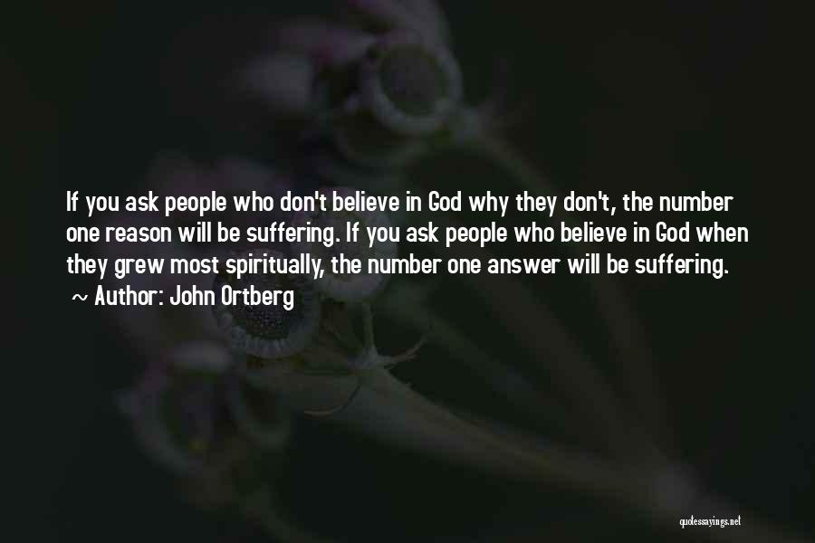 John Ortberg Quotes: If You Ask People Who Don't Believe In God Why They Don't, The Number One Reason Will Be Suffering. If