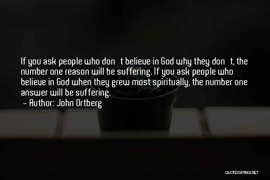 John Ortberg Quotes: If You Ask People Who Don't Believe In God Why They Don't, The Number One Reason Will Be Suffering. If