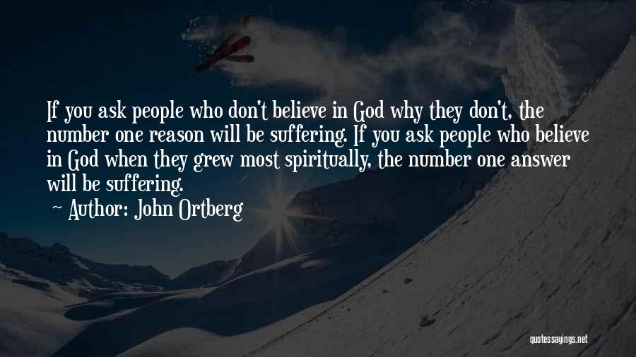 John Ortberg Quotes: If You Ask People Who Don't Believe In God Why They Don't, The Number One Reason Will Be Suffering. If