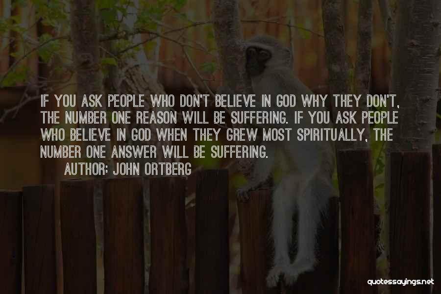 John Ortberg Quotes: If You Ask People Who Don't Believe In God Why They Don't, The Number One Reason Will Be Suffering. If