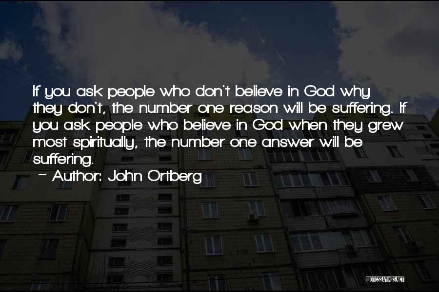 John Ortberg Quotes: If You Ask People Who Don't Believe In God Why They Don't, The Number One Reason Will Be Suffering. If