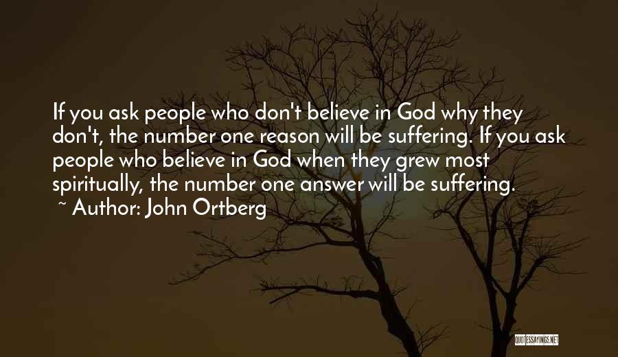 John Ortberg Quotes: If You Ask People Who Don't Believe In God Why They Don't, The Number One Reason Will Be Suffering. If