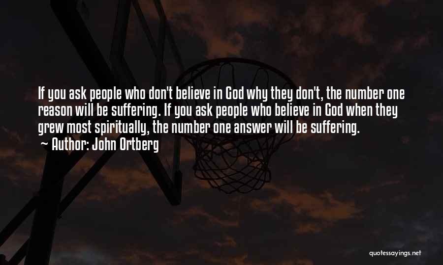 John Ortberg Quotes: If You Ask People Who Don't Believe In God Why They Don't, The Number One Reason Will Be Suffering. If