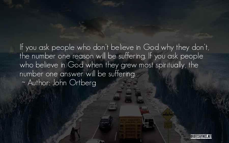 John Ortberg Quotes: If You Ask People Who Don't Believe In God Why They Don't, The Number One Reason Will Be Suffering. If