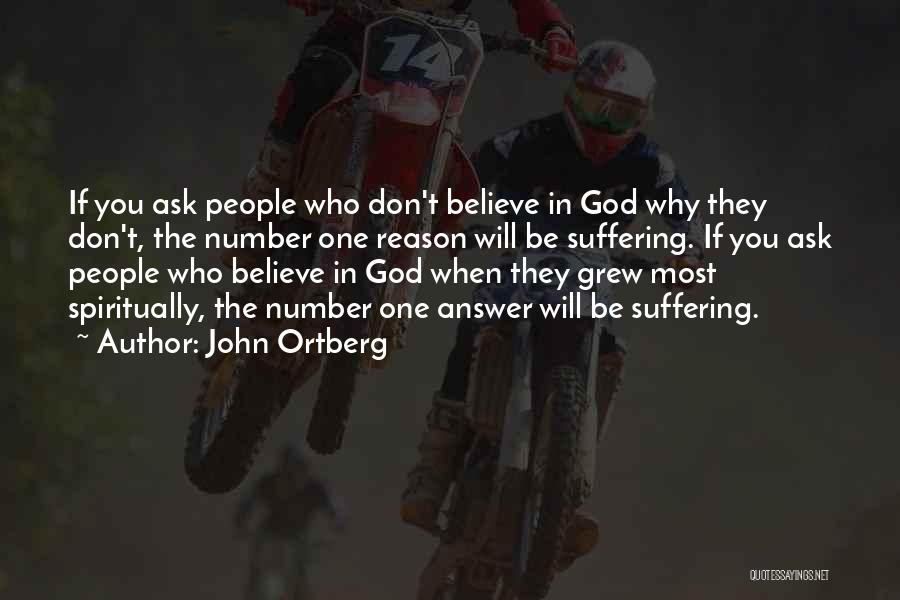 John Ortberg Quotes: If You Ask People Who Don't Believe In God Why They Don't, The Number One Reason Will Be Suffering. If