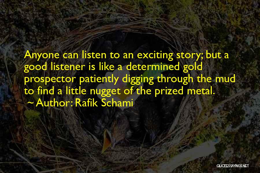 Rafik Schami Quotes: Anyone Can Listen To An Exciting Story; But A Good Listener Is Like A Determined Gold Prospector Patiently Digging Through