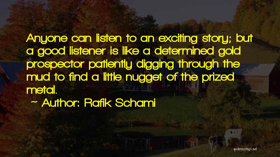 Rafik Schami Quotes: Anyone Can Listen To An Exciting Story; But A Good Listener Is Like A Determined Gold Prospector Patiently Digging Through