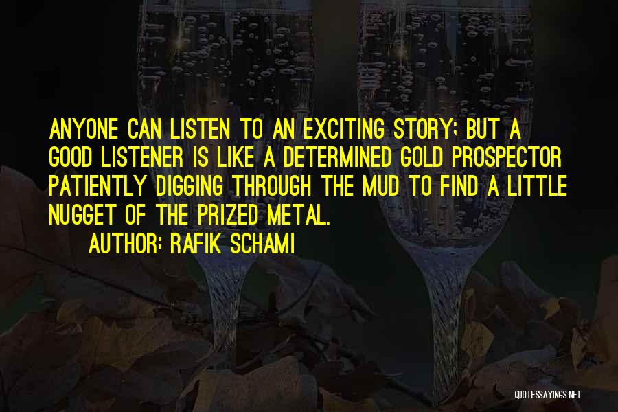 Rafik Schami Quotes: Anyone Can Listen To An Exciting Story; But A Good Listener Is Like A Determined Gold Prospector Patiently Digging Through