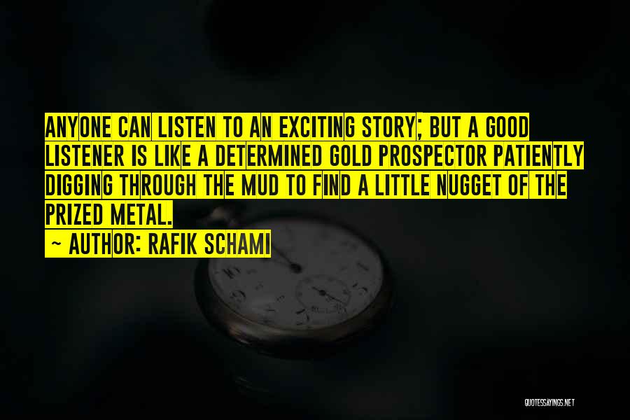 Rafik Schami Quotes: Anyone Can Listen To An Exciting Story; But A Good Listener Is Like A Determined Gold Prospector Patiently Digging Through